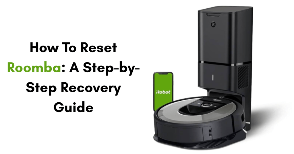 How To Reset Roomba: A Step-by-Step Recovery&nbsp;Guide